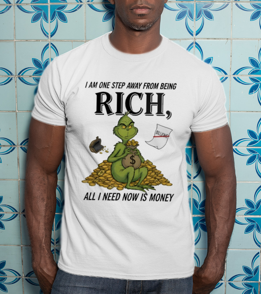 Grinch One Step Away From Rich All I Need Is Money T-Shirt