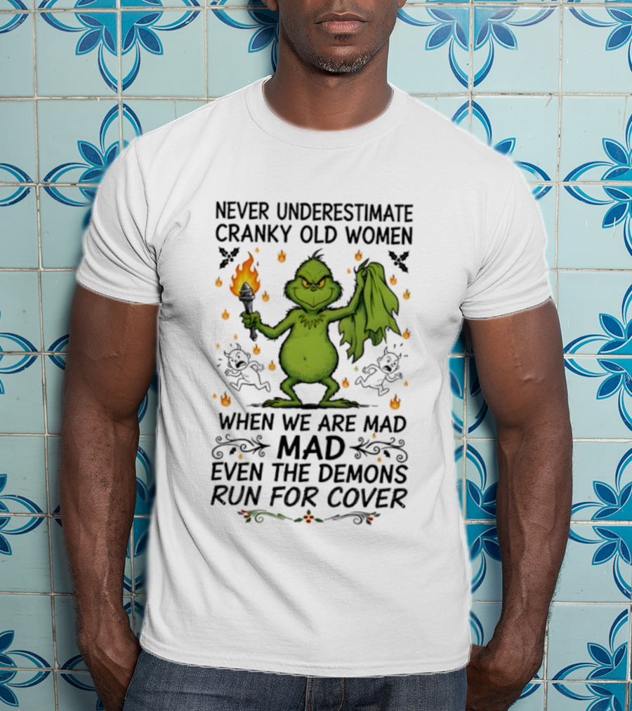 Grinch Never Underestimate Cranky Old Women When We Are Mad Even The Demons Run For Cover T-Shirt