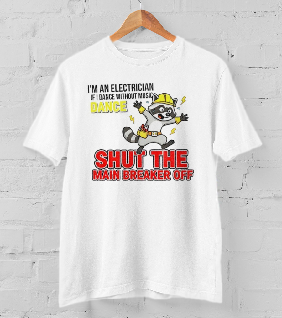 I'm An Electrician Raccoon Dance Shut The Main Breaker Off T-Shirt