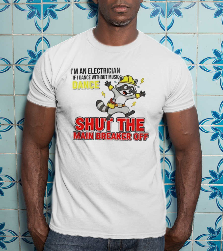I'm An Electrician Raccoon Dance Shut The Main Breaker Off T-Shirt