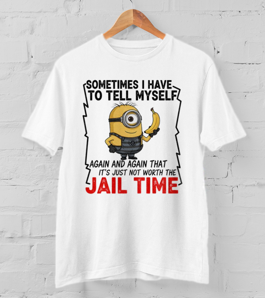 Sometimes I Have To Tell Myself Again And Again Jail Time T-Shirt