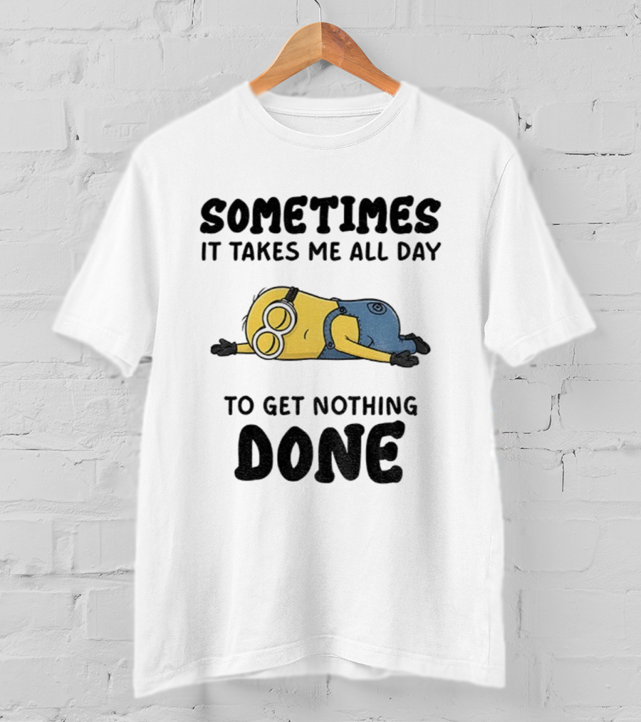Minion Sometimes It Takes Me All Day To Get Nothing Done T-Shirt