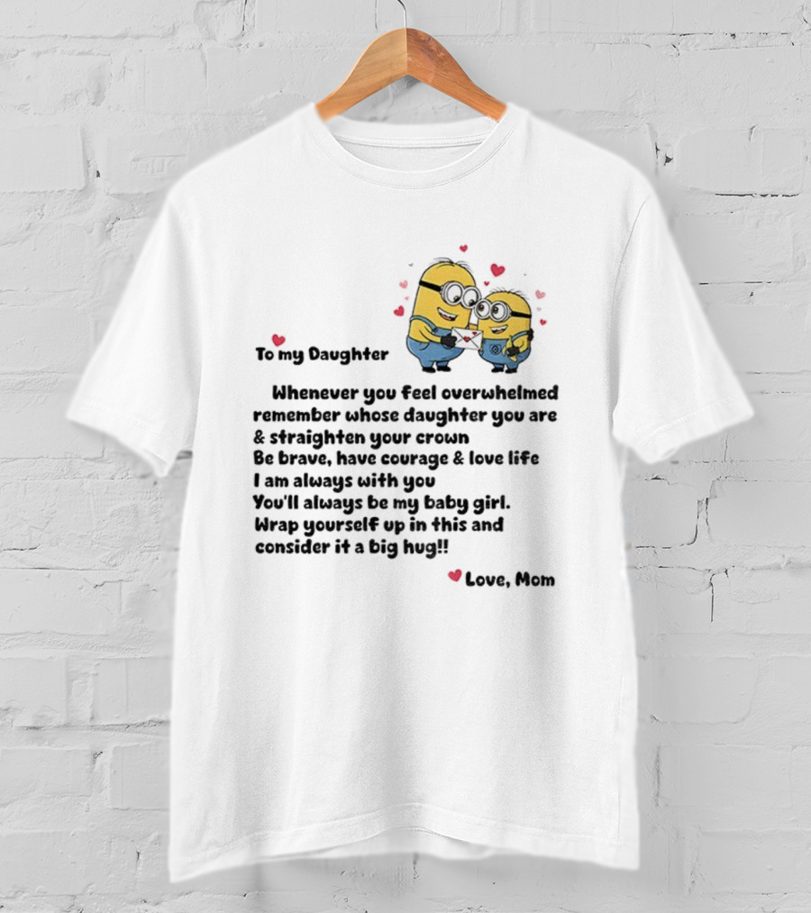 Minion To My Daughter Whenever You Feel Overwhelmed Remember Whose Daughter You Are And Straighten Your Crown Love Mom T-Shirt