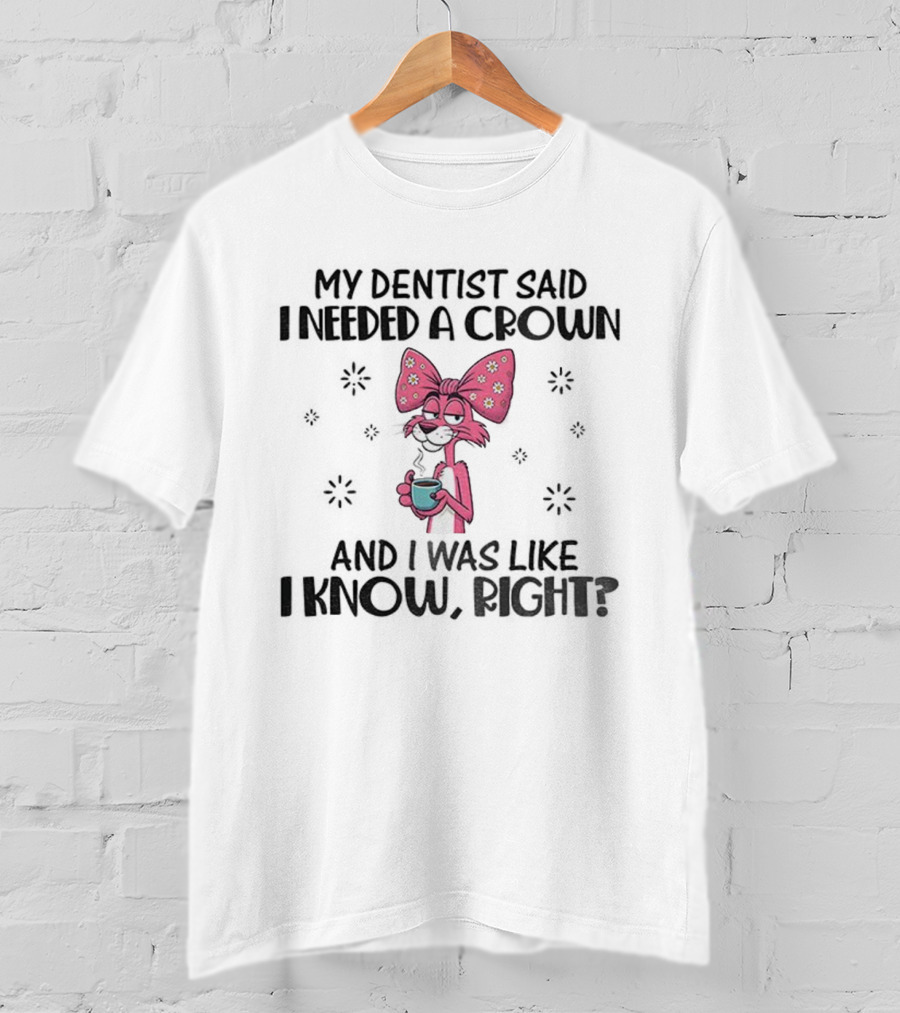 Funny Pink Bunny Bow My Dentist Said I Needed A Crown And I Was Like I Know Right T-Shirt