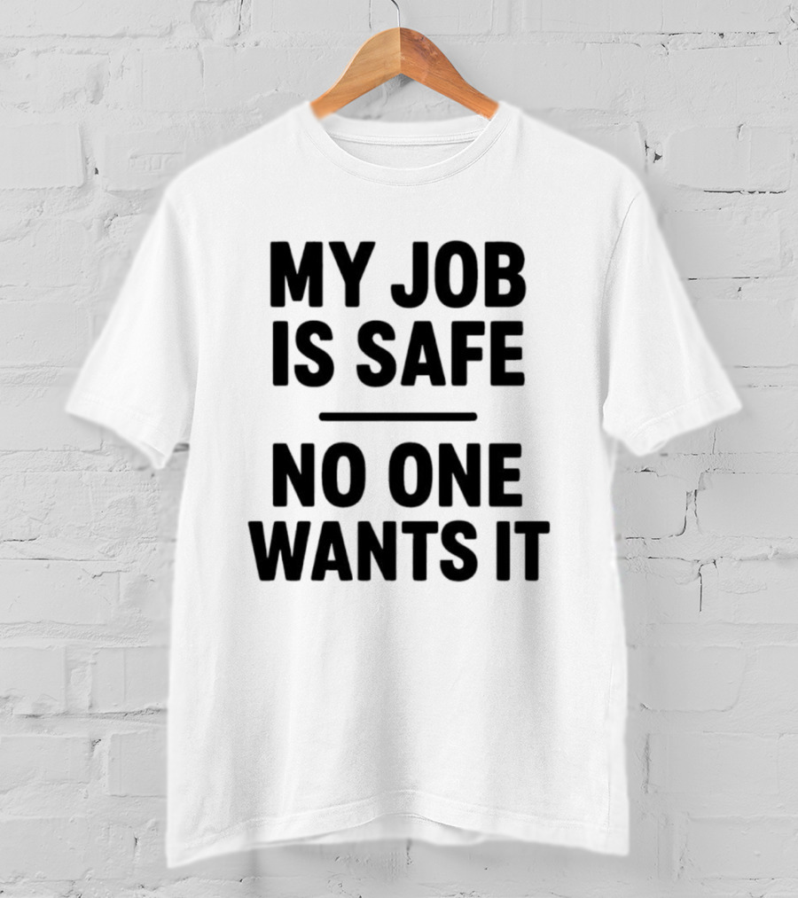 My Job Is Safe No One Wants It Funny Work Humor T-Shirt
