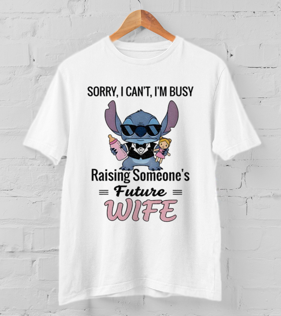 Sorry I Can’t I’m Busy Raising Someone’s Future Wife Stitch Character Holding Baby Bottle And Doll T-Shirt