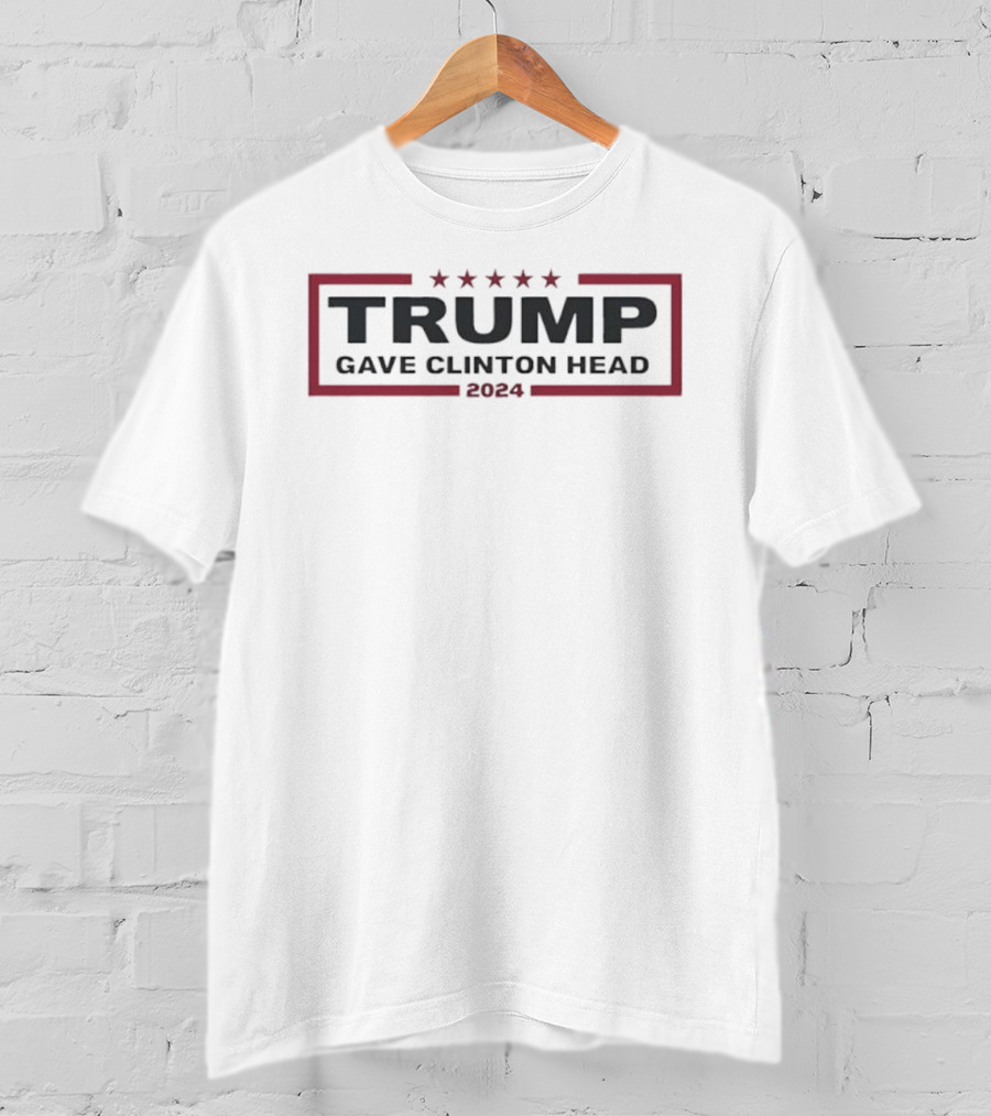 Trump Gave Clinton Head 2024 Stars T-Shirt