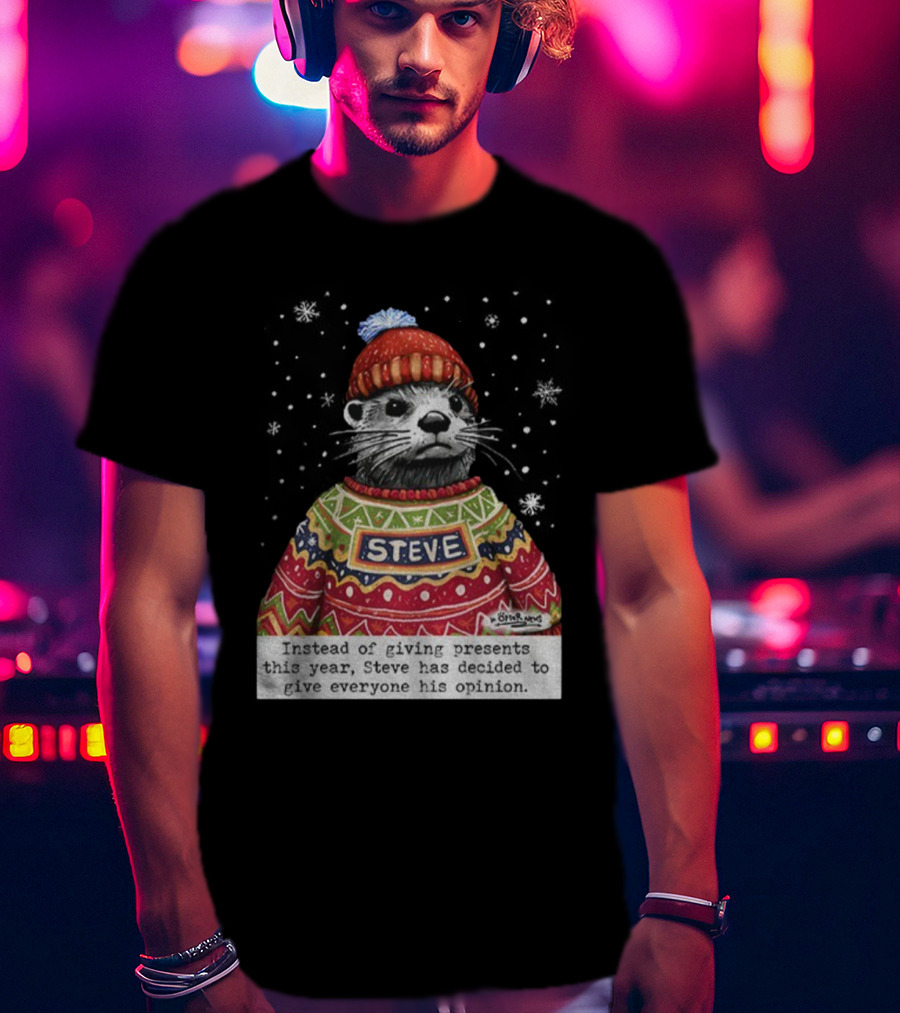 Steve Otter Christmas Sweater Humor Instead Of Giving Presents Opinion T-Shirt