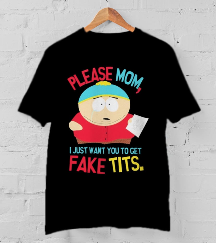 South Park Cartman Please Mom I Just Want You To Get Fake Tits T-Shirt