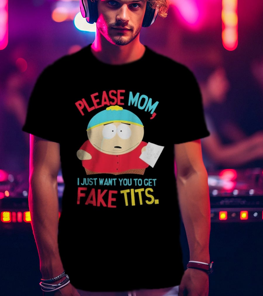 South Park Cartman Please Mom I Just Want You To Get Fake Tits T-Shirt