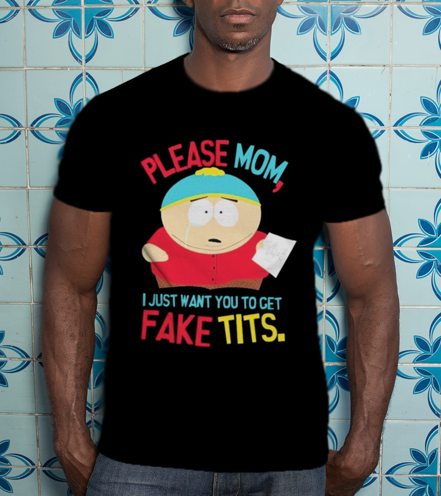 South Park Cartman Please Mom I Just Want You To Get Fake Tits T-Shirt