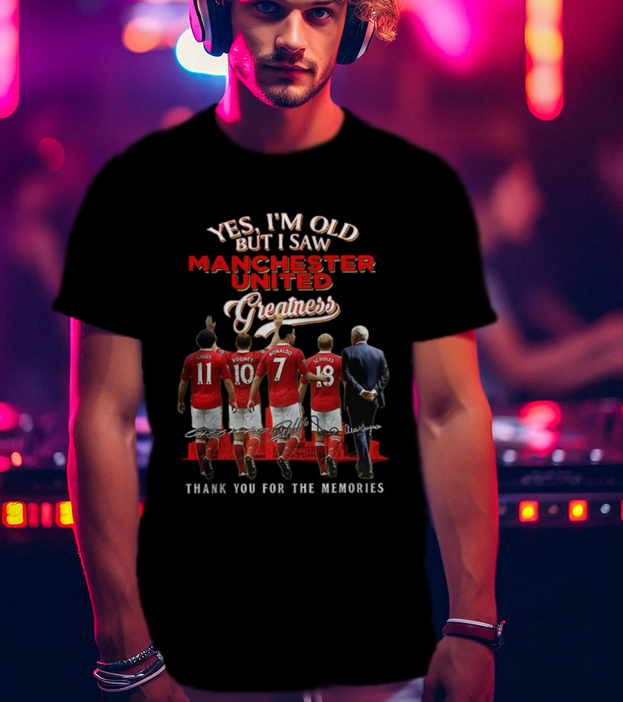 Yes I’m Old But I Saw Manchester United Greatness Thank You For The Memories Giggs Rooney Ronaldo Scholes Legends T-Shirt