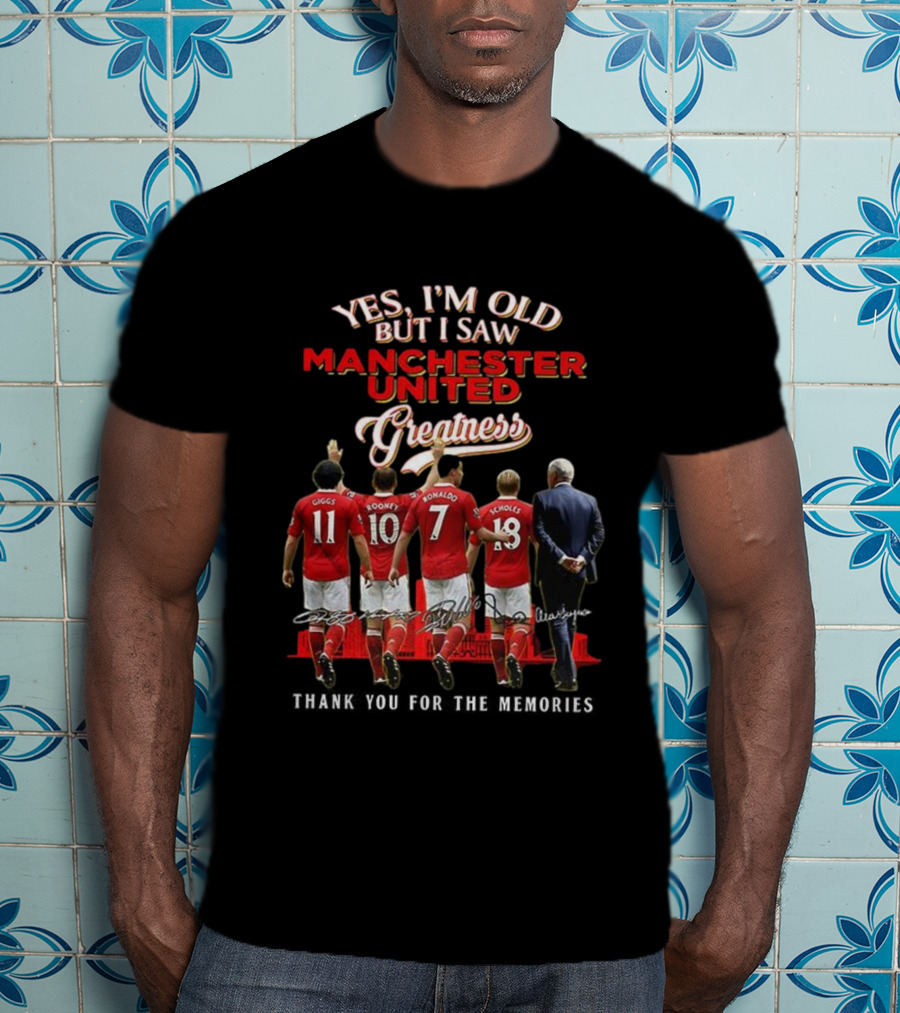 Yes I’m Old But I Saw Manchester United Greatness Thank You For The Memories Giggs Rooney Ronaldo Scholes Legends T-Shirt