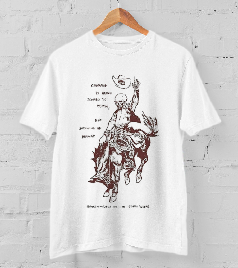 Courage Is Being Scared To Death But Saddling Up Anyway Broken Bow John Wayne Sketch Cowboy Riding Horse T-Shirt