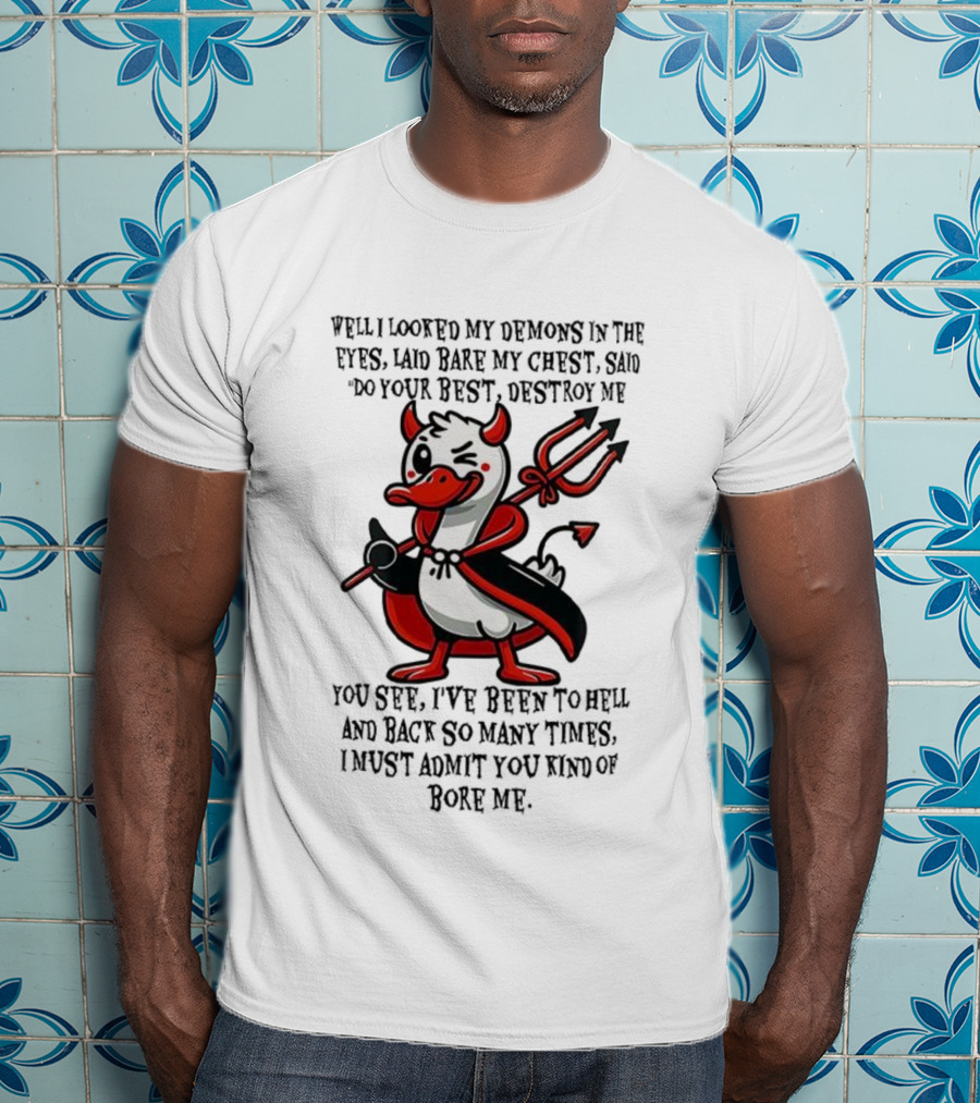 Duck I Looked My Demons In The Eyes Laid Bare My Chest Said Do Your Best Destroy Me Devil Cape Trident Wink T-Shirt