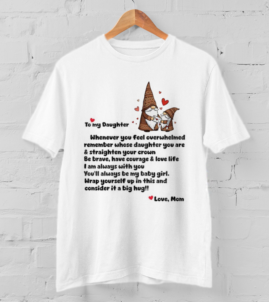 Gnome Love To My Daughter Remember Whose Crown You Wear Whenever Overwhelmed T-Shirt