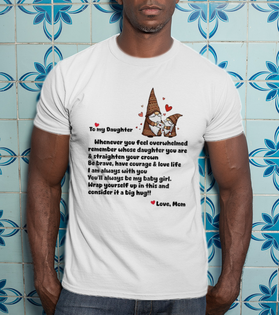 Gnome Love To My Daughter Remember Whose Crown You Wear Whenever Overwhelmed T-Shirt