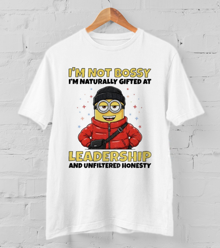 I'm Not Bossy I'm Naturally Gifted At Leadership And Unfiltered Honesty Minion T-Shirt