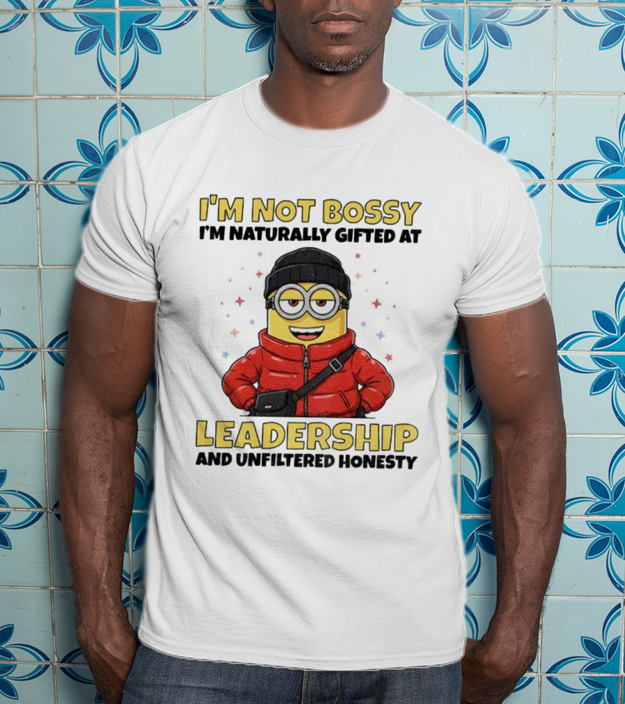 I'm Not Bossy I'm Naturally Gifted At Leadership And Unfiltered Honesty Minion T-Shirt