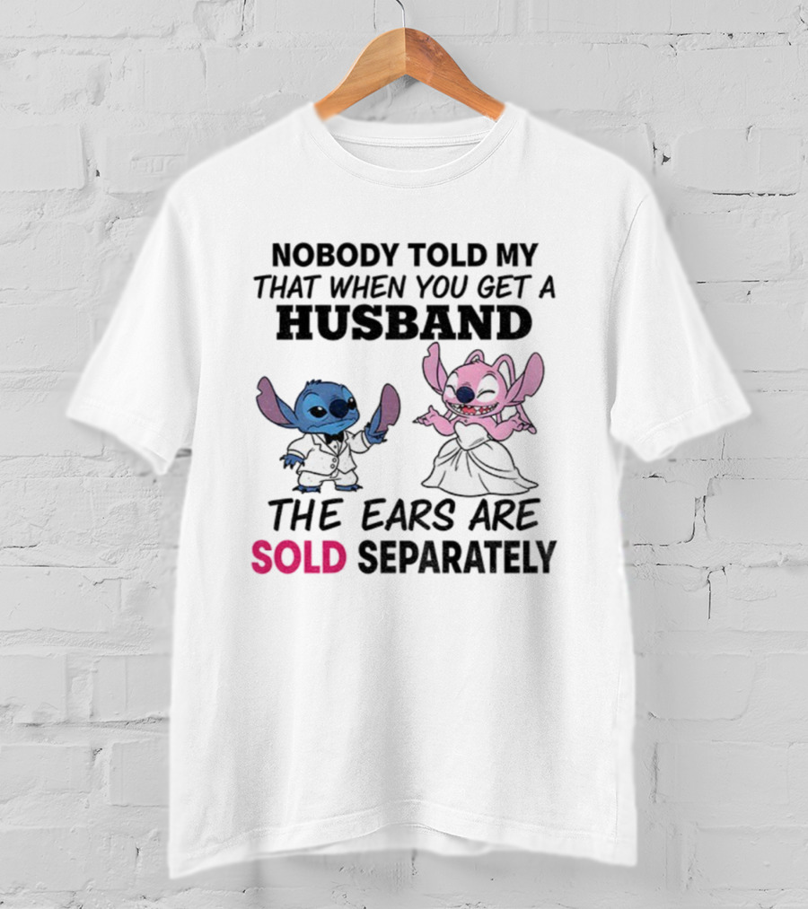 Stitch Nobody Told Me That When You Get A Husband The Ears Are Sold Separately T-Shirt