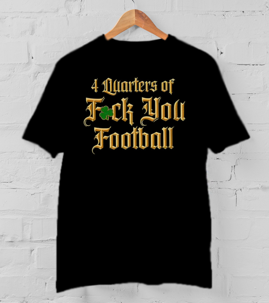4 Quarters Of F*ck You Football Irish Clover T-Shirt
