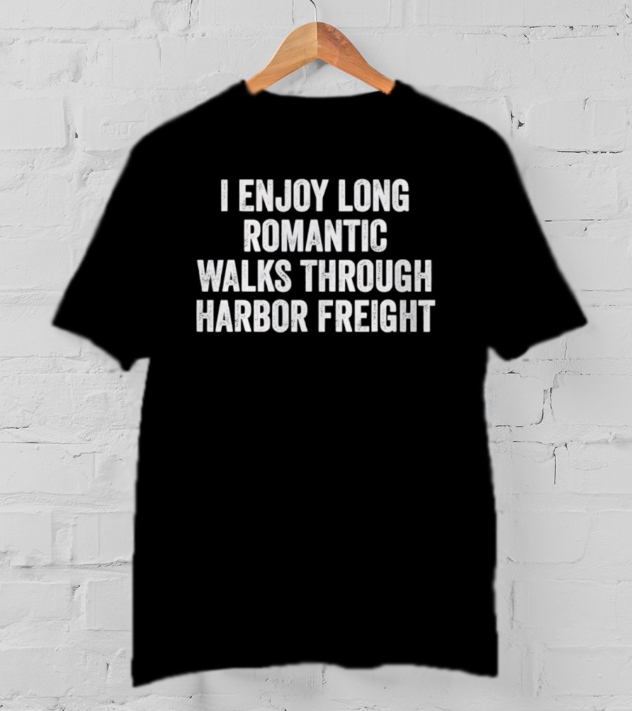 I Enjoy Long Romantic Walks Through Harbor Freight T-Shirt