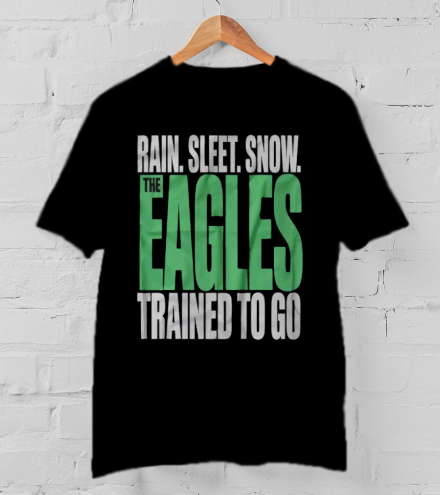 Philadelphia Eagles Rain Sleet Snow Trained To Go T-Shirt