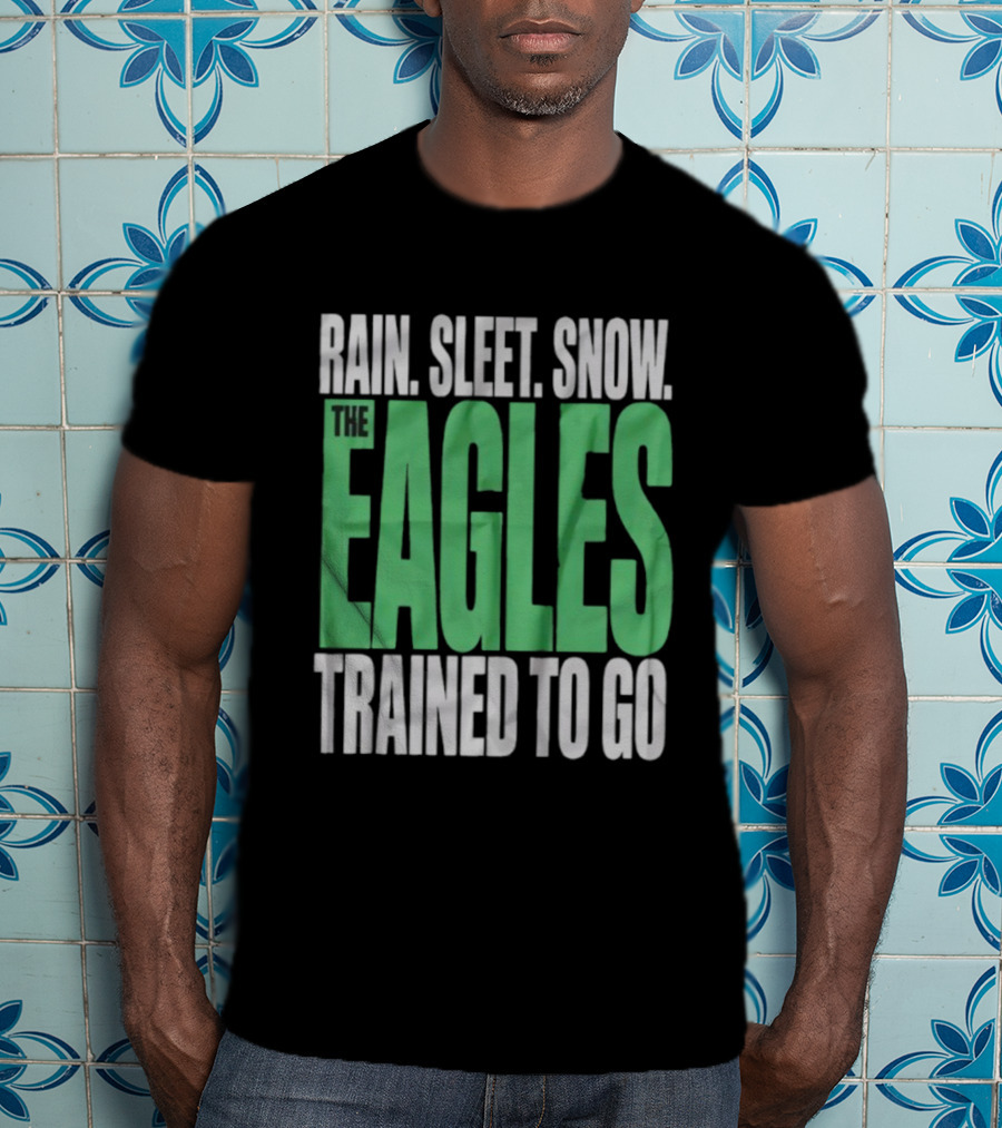 Philadelphia Eagles Rain Sleet Snow Trained To Go T-Shirt
