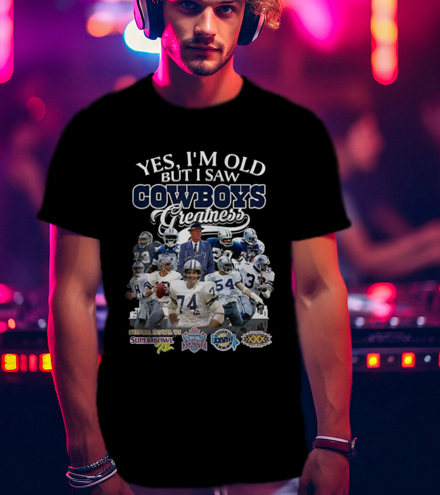 Yes I'm Old But I Saw Cowboys Greatness Super Bowl VI XII XXVII XXVIII XXX T-Shirt