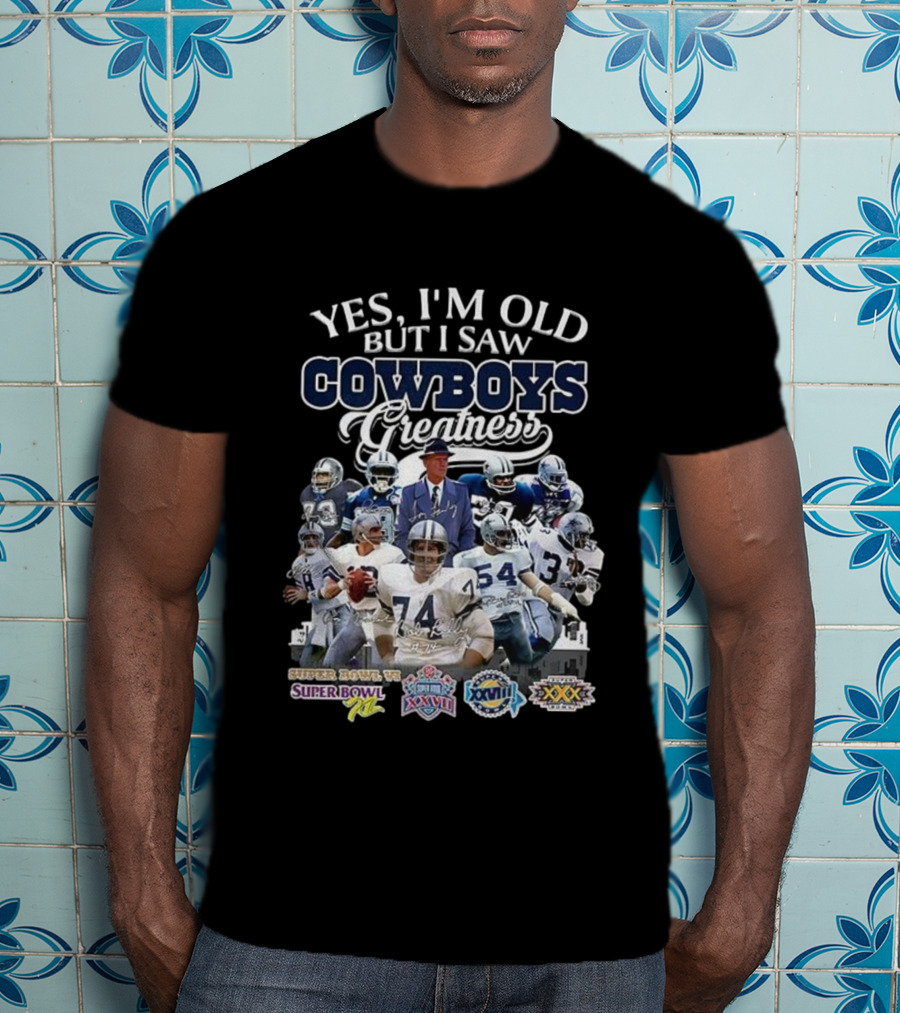 Yes I'm Old But I Saw Cowboys Greatness Super Bowl VI XII XXVII XXVIII XXX T-Shirt