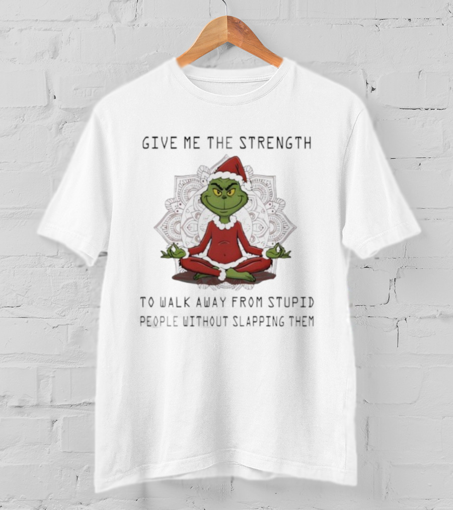 Grinch Meditation Give Me The Strength To Walk Away From Stupid People Without Slapping Them T-Shirt