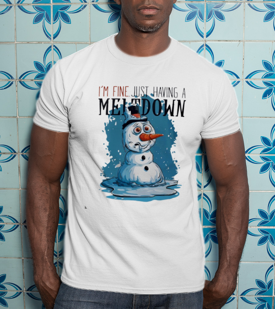 I'm Fine Just Having A Meltdown Funny Melting Snowman T-Shirt