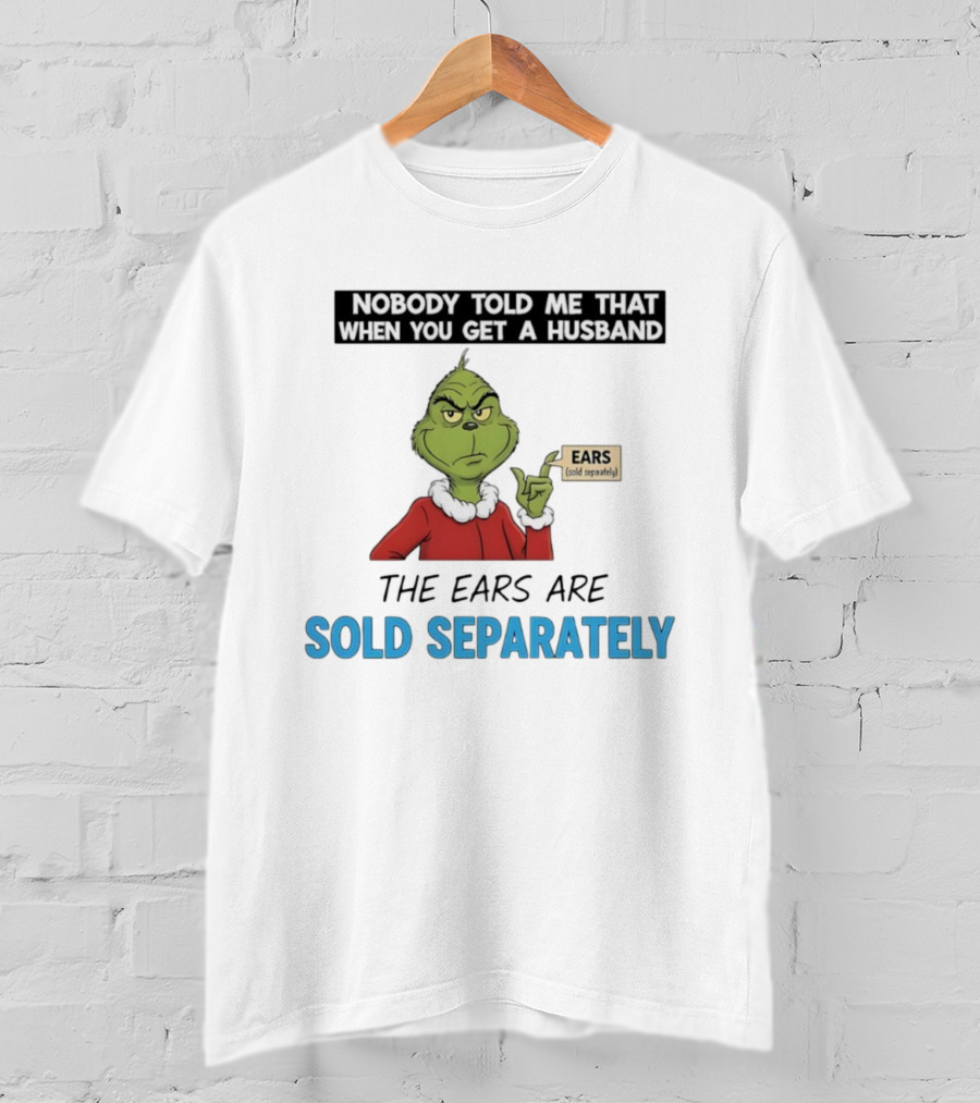 Grinch Nobody Told Me When You Get A Husband Ears Sold Separately Christmas T-Shirt