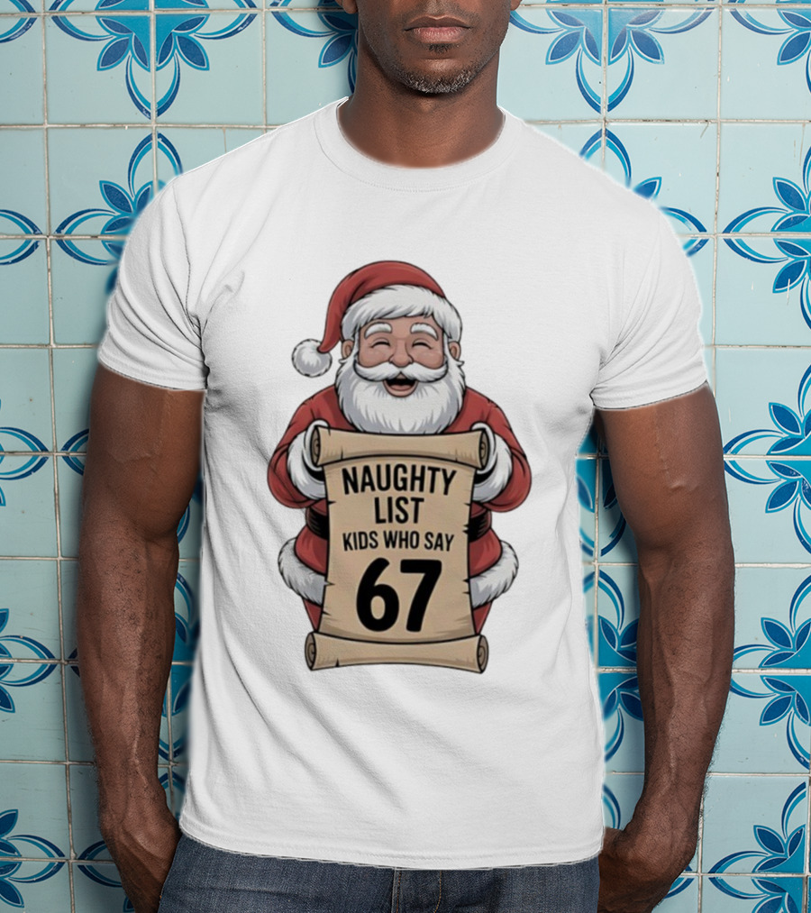 Santa Claus Naughty List Kids Who Say 67 Christmas T-Shirt