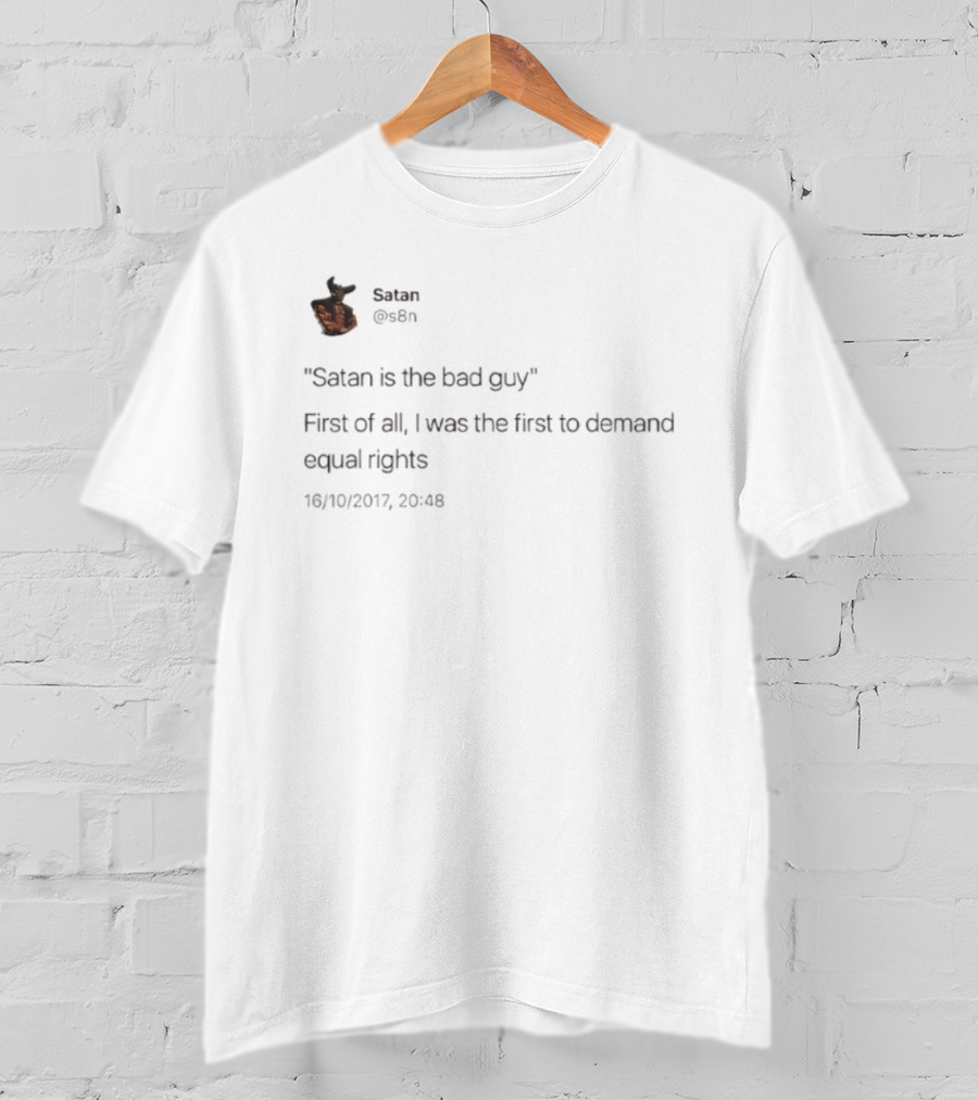 Satan Is The Bad Guy First Of All I Was The First To Demand Equal Rights T-Shirt