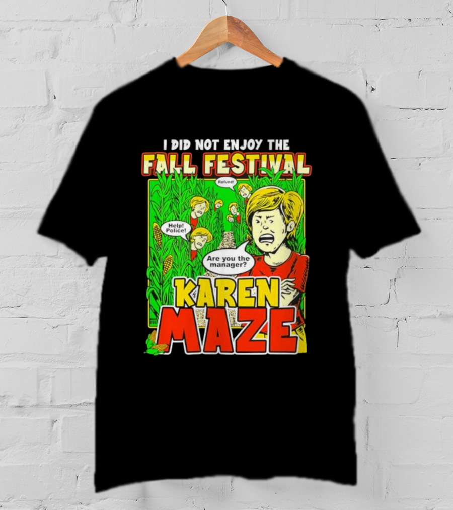 I Did Not Enjoy The Fall Festival Refund Help Police Are You The Manager Karen Maze T-Shirt