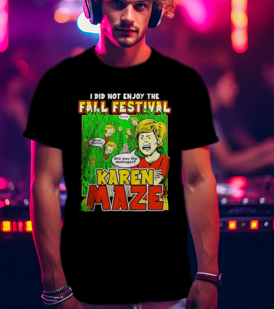 I Did Not Enjoy The Fall Festival Refund Help Police Are You The Manager Karen Maze T-Shirt