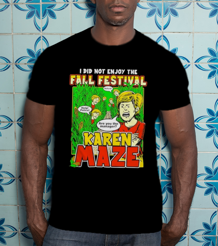I Did Not Enjoy The Fall Festival Refund Help Police Are You The Manager Karen Maze T-Shirt