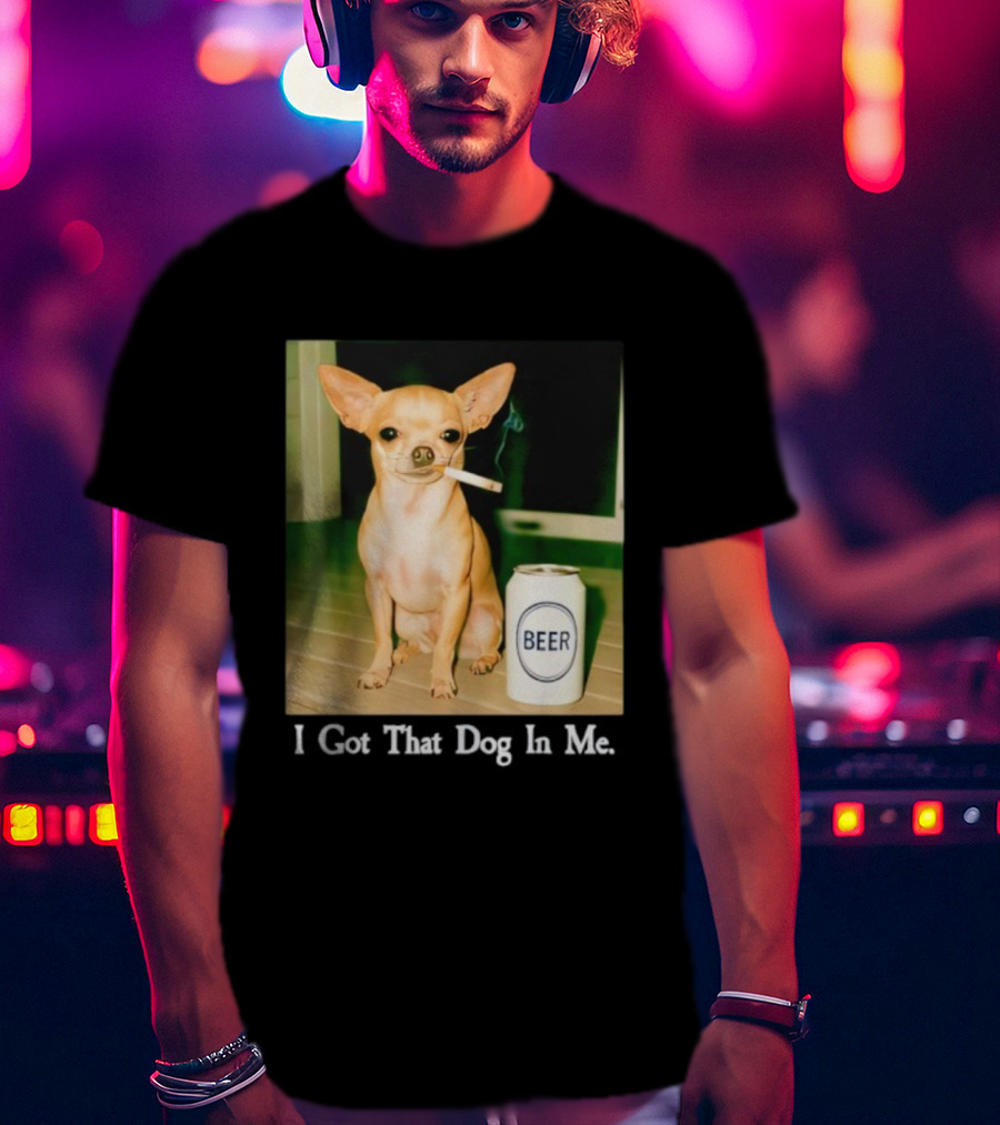 I Got That Dog In Me Chihuahua Smoking Beer Can T-Shirt