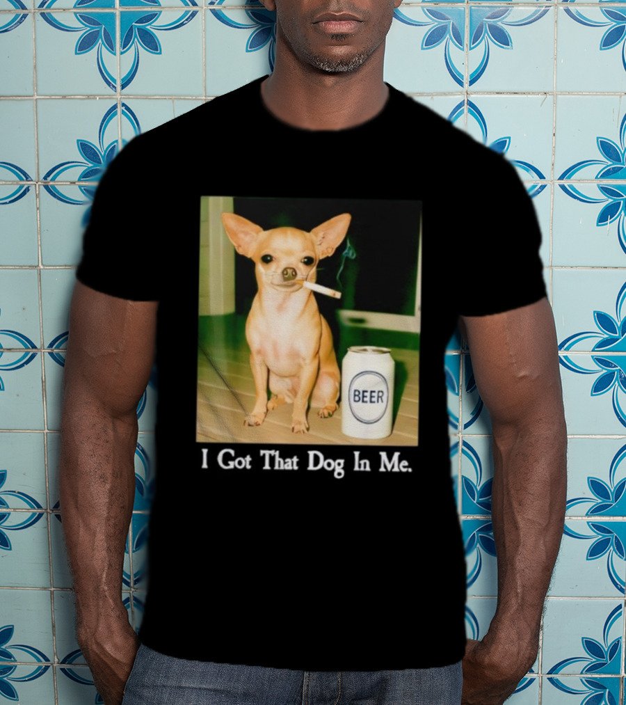 I Got That Dog In Me Chihuahua Smoking Beer Can T-Shirt