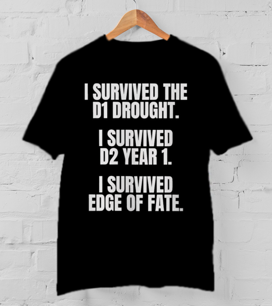 I Survived The D1 Drought D2 Year 1 Edge Of Fate T-Shirt