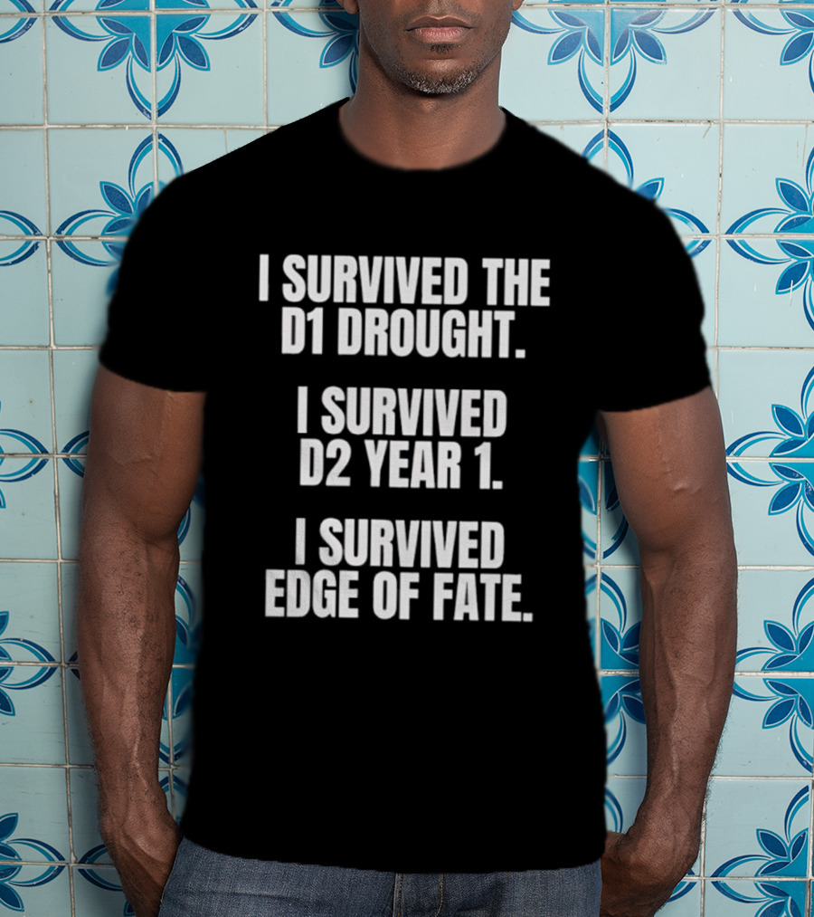 I Survived The D1 Drought D2 Year 1 Edge Of Fate T-Shirt