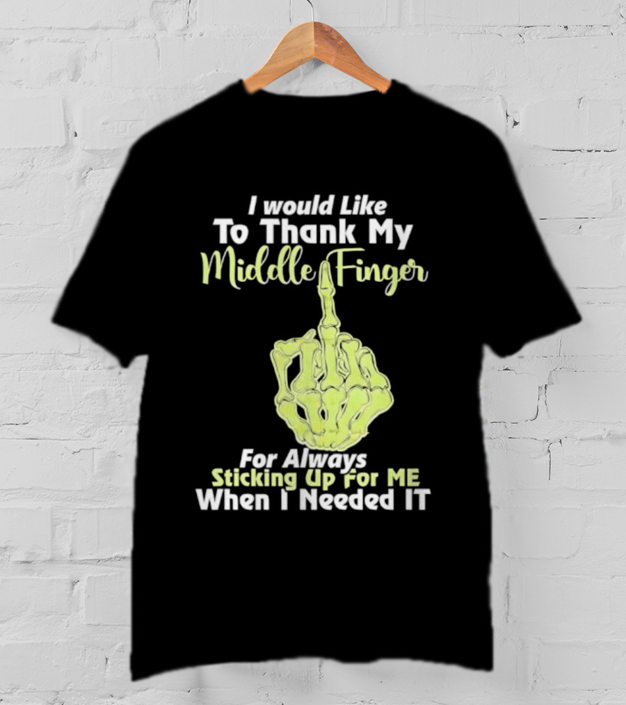 I Would Like To Thank My Middle Finger For Always Sticking Up For Me When I Needed It T-Shirt