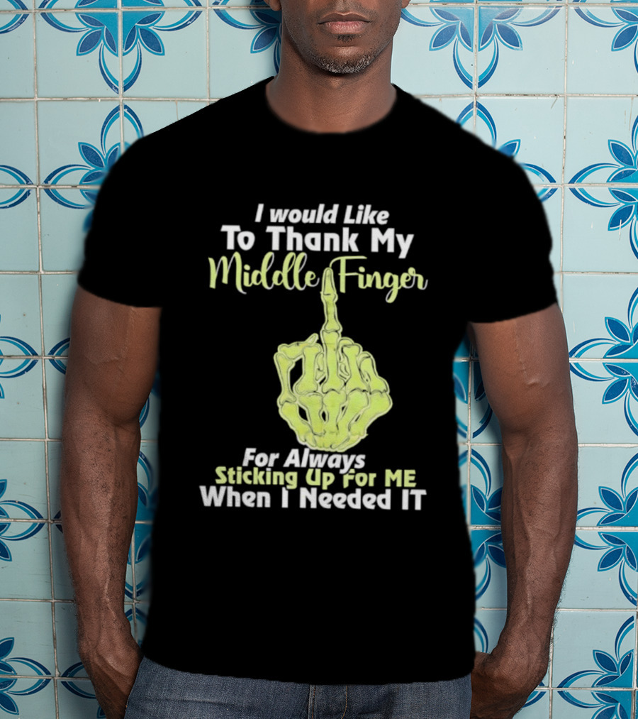 I Would Like To Thank My Middle Finger For Always Sticking Up For Me When I Needed It T-Shirt