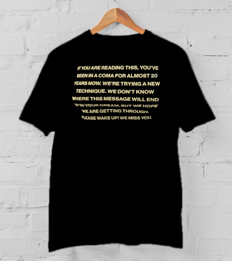 If You Are Reading This You've Been In A Coma For Almost 20 Years Please Wake Up We Miss You T-Shirt