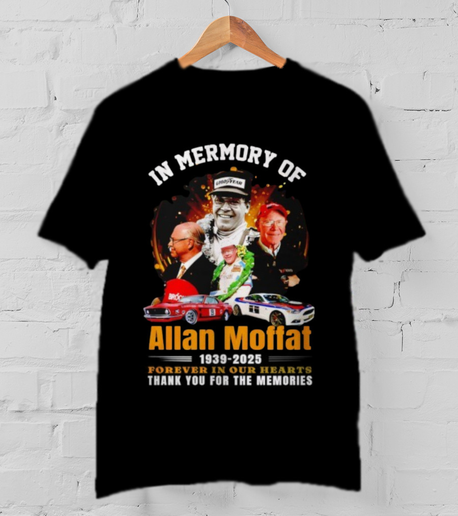 In Memory Of Allan Moffat 1939-2025 Forever In Our Hearts Thank You For The Memories Racing Legacy T-Shirt
