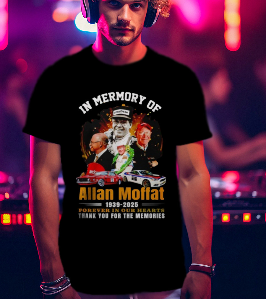 In Memory Of Allan Moffat 1939-2025 Forever In Our Hearts Thank You For The Memories Racing Legacy T-Shirt