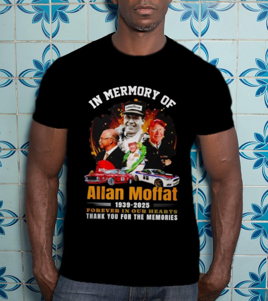 In Memory Of Allan Moffat 1939-2025 Forever In Our Hearts Thank You For The Memories Racing Legacy T-Shirt