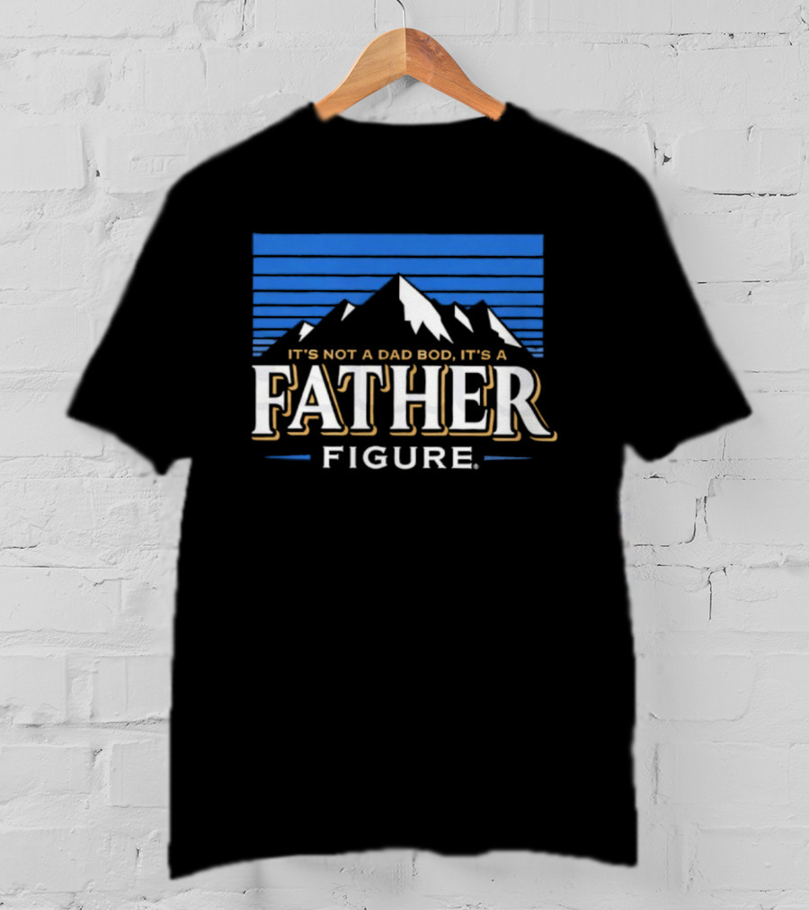 It's Not A Dad Bod It's A Father Figure Mountain Silhouette T-Shirt