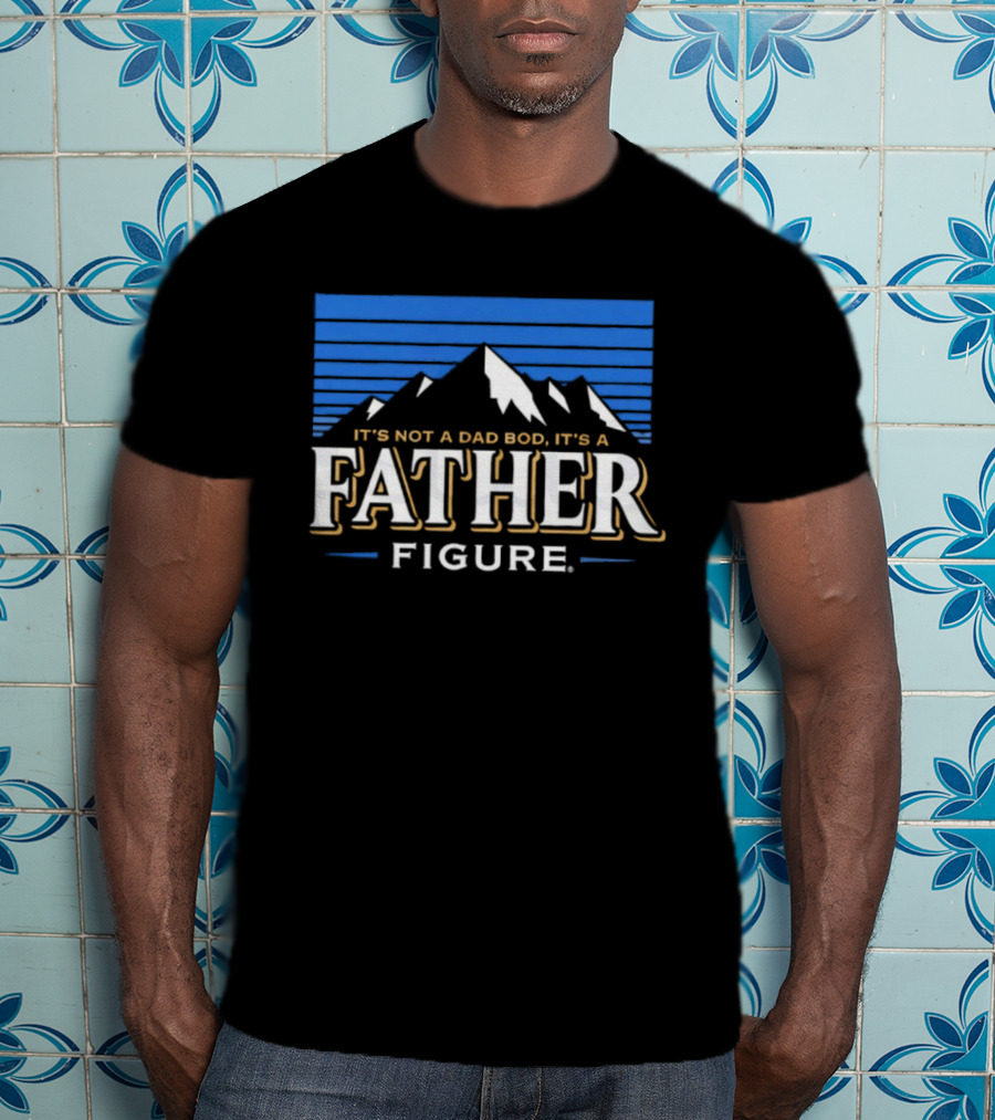 It's Not A Dad Bod It's A Father Figure Mountain Silhouette T-Shirt